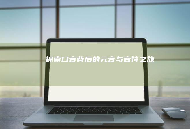 探索口音背后的元音与音符之旅